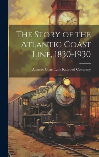 The Story Of The Atlantic Coast Line, 1830-1930
