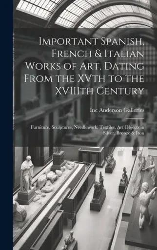 Important Spanish, French & Italian Works Of Art, Dating From The Xvth To The Xviiith Century: Furniture, Sculptures, Needlework, Textiles, Art Objects In Silver, Bronze & Iron