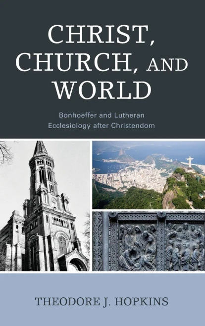 Christ, Church, And World: Bonhoeffer And Lutheran Ecclesiology After Christendom