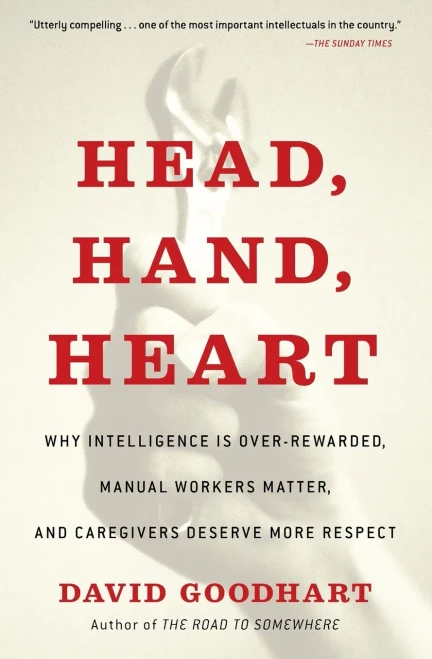 Head, Hand, Heart: Why Intelligence Is Over-Rewarded, Manual Workers Matter, And Caregivers Deserve More Respect