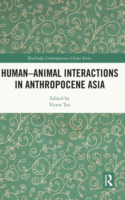 Human-Animal Interactions In Anthropocene Asia (Routledge Contemporary China Series)