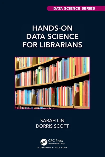 Hands-On Data Science For Librarians (Chapman & Hall/Crc Data Science Series)