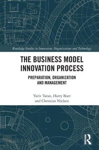 The Business Model Innovation Process: Preparation, Organization And Management (Routledge Studies In Innovation, Organizations And Technology)