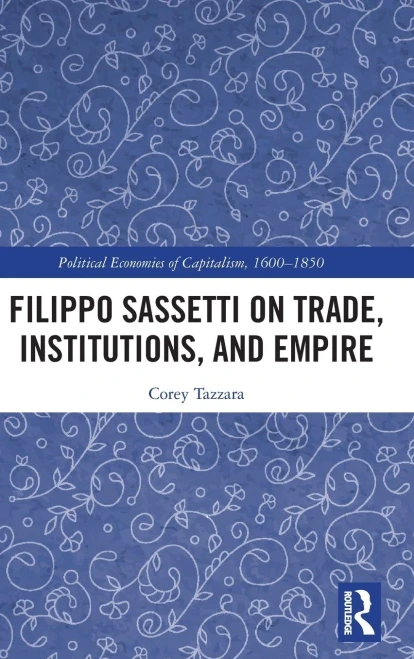 Filippo Sassetti On Trade, Institutions And Empire (Political Economies Of Capitalism, 1600-1850)