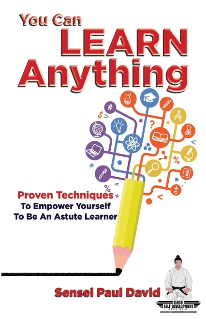 You Can Learn Anything: Proven Techniques To Empower Yourself To Be An Astute Learner (Sensei Self Development Series)