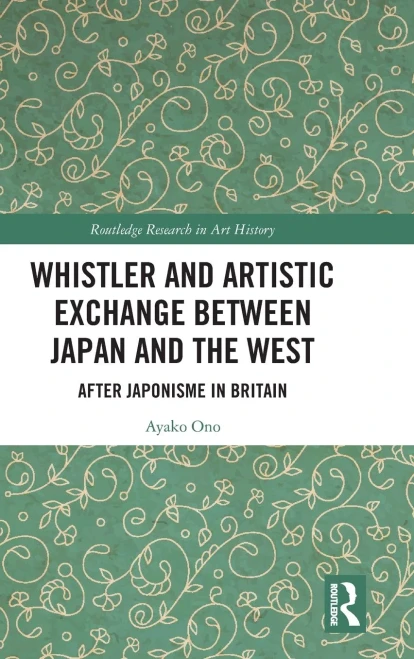 Whistler And Artistic Exchange Between Japan And The West (Routledge Research In Art History)