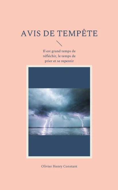 Avis De Tempête: Il Est Grand Temps De Réfléchir Pour Mieux Agir. Le Temps De Prier Et Se Repentir (French Edition)