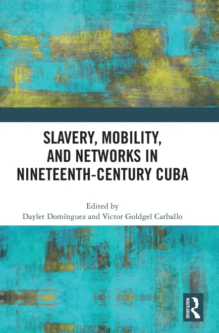Slavery, Mobility, And Networks In Nineteenth-Century Cuba