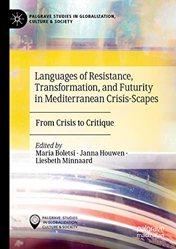 Languages Of Resistance, Transformation, And Futurity In Mediterranean Crisis-Scapes: From Crisis To Critique (Palgrave Studies In Globalization, Culture And Society)