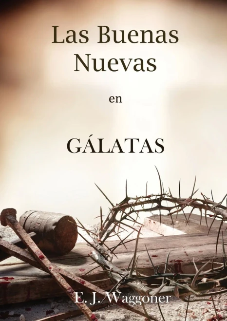 Las Buenas Nuevas En Gálatas: En Letra Grande, 1888 Reexaminado, El Mismo Autor De El Pacto Eterno, Carta A Los Romanos, Cristo Y Su Justicia Y ... Sobre El Mensaje De 1888) (Spanish Edition)