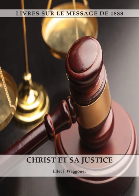 Christ Et Sa Justice: Au Format Large, Comprendre La Justice De Dieu, La Divinité Du Christ, Le Salut, Le Christ En Tant Que Juge (Livres Sur Le Message De 1888) (French Edition)