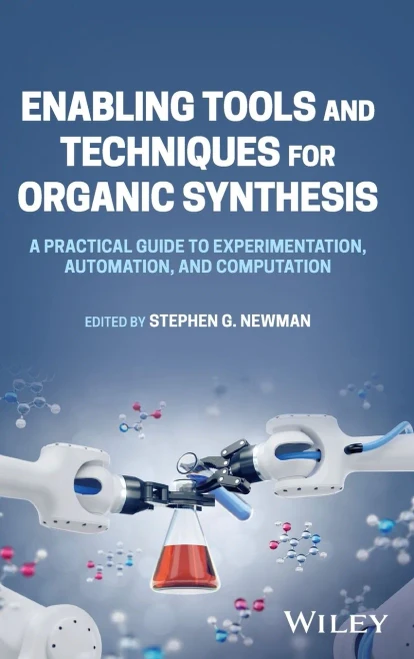 Enabling Tools And Techniques For Organic Synthesis: A Practical Guide To Experimentation, Automation, And Computation