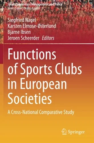 Functions Of Sports Clubs In European Societies: A Cross-National Comparative Study (Sports Economics, Management And Policy)
