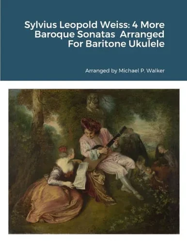 Sylvius Leopold Weiss: 4 More Baroque Sonatas From The London Manuscript Arranged For Baritone Ukulele