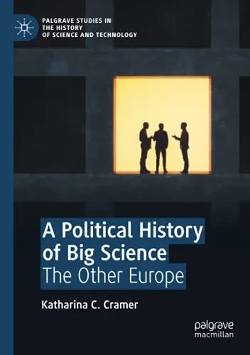 A Political History Of Big Science: The Other Europe (Palgrave Studies In The History Of Science And Technology)
