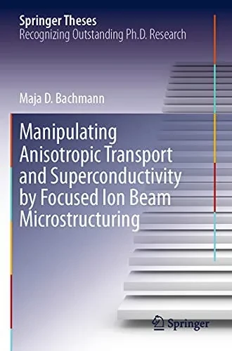 Manipulating Anisotropic Transport And Superconductivity By Focused Ion Beam Microstructuring (Springer Theses)