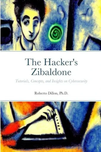 The Hacker'S Zibaldone: Tutorials, Concepts, And Insights On Cybersecurity