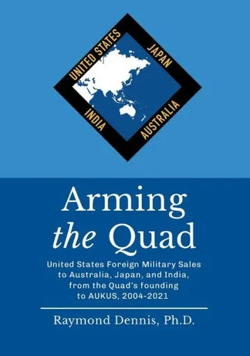 Arming The Quad: United States Foreign Military Sales To Australia, Japan, And India, From The QuadS Founding To Aukus, 2004-2021