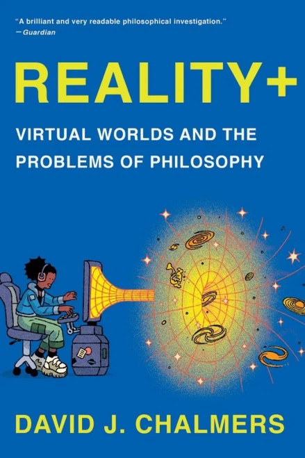 Reality+: Virtual Worlds And The Problems Of Philosophy