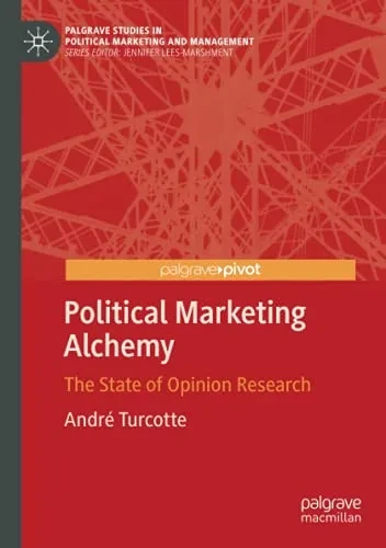 Political Marketing Alchemy: The State Of Opinion Research (Palgrave Studies In Political Marketing And Management)