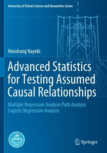 Advanced Statistics For Testing Assumed Causal Relationships: Multiple Regression Analysis Path Analysis Logistic Regression Analysis (University Of Tehran Science And Humanities Series)