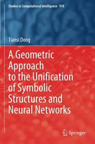 A Geometric Approach To The Unification Of Symbolic Structures And Neural Networks (Studies In Computational Intelligence)