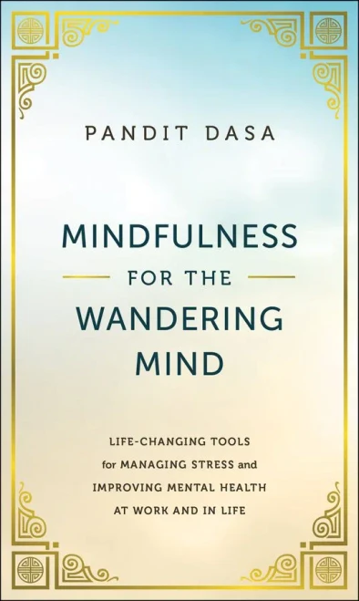 Mindfulness For The Wandering Mind: Life-Changing Tools For Managing Stress And Improving Mental Health At Work And In Life