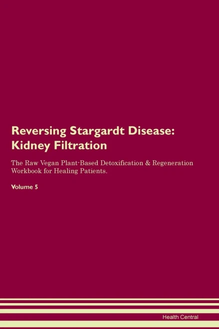 Reversing Stargardt Disease: Kidney Filtration The Raw Vegan Plant-Based Detoxification & Regeneration Workbook For Healing Patients. Volume 5
