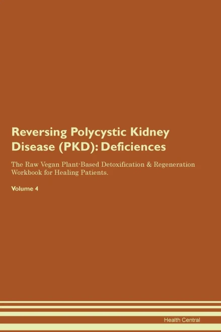 Reversing Polycystic Kidney Disease (Pkd): Deficiencies The Raw Vegan Plant-Based Detoxification & Regeneration Workbook For Healing Patients. Volume 4