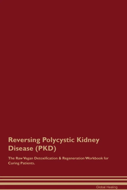 Reversing Polycystic Kidney Disease (Pkd) The Raw Vegan Detoxification & Regeneration Workbook For Curing Patients.