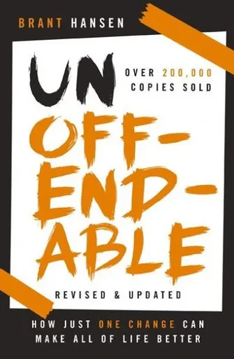 Unoffendable: How Just One Change Can Make All Of Life Better (Updated With Two New Chapters)