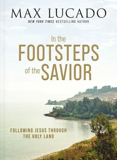 In The Footsteps Of The Savior: Following Jesus Through The Holy Land