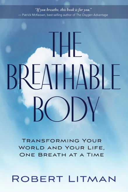 The Breathable Body: Transforming Your World And Your Life, One Breath At A Time