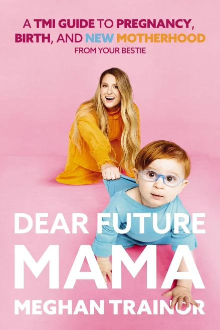 Dear Future Mama: A Tmi Guide To Pregnancy, Birth, And Motherhood From Your Bestie