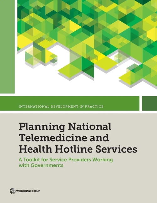 Planning National Telemedicine And Health Hotline Services: A Toolkit For Service Providers Working With Governments (International Development In Practice Series)