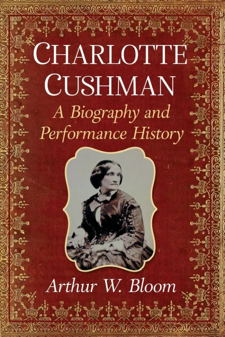 Charlotte Cushman: A Biography And Performance History