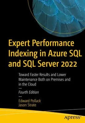 Expert Performance Indexing In Azure Sql And Sql Server 2022: Toward Faster Results And Lower Maintenance Both On Premises And In The Cloud