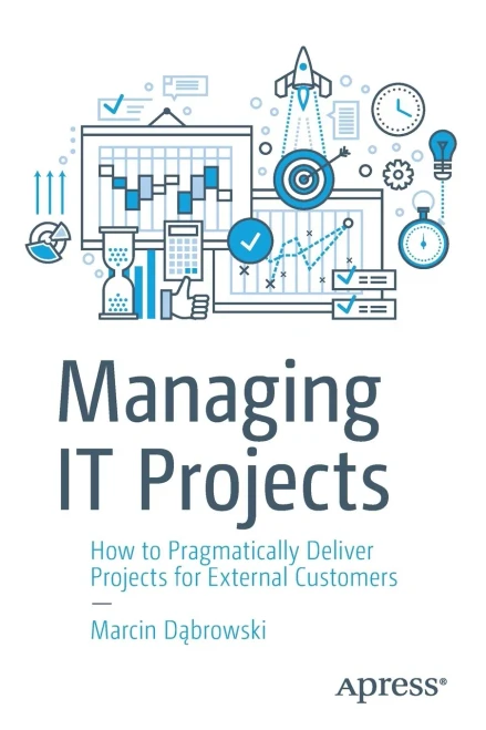 Managing It Projects: How To Pragmatically Deliver Projects For External Customers