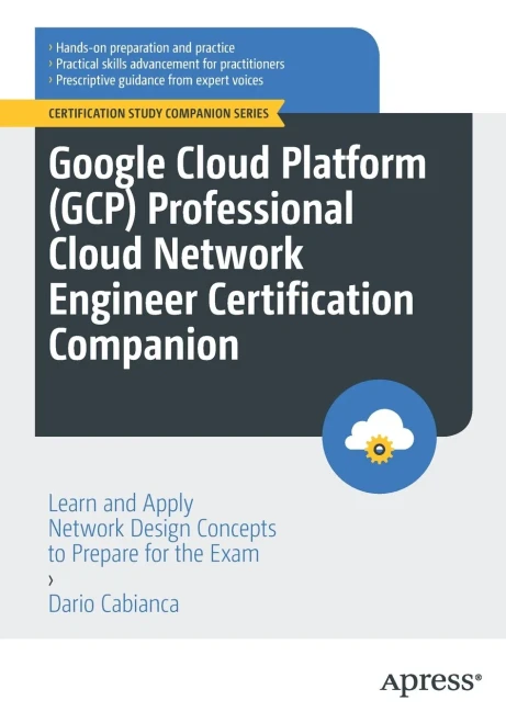 Google Cloud Platform (Gcp) Professional Cloud Network Engineer Certification Companion: Learn And Apply Network Design Concepts To Prepare For The Exam (Certification Study Companion Series)