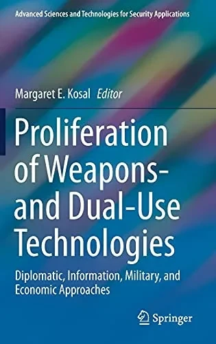 Proliferation Of Weapons- And Dual-Use Technologies: Diplomatic, Information, Military, And Economic Approaches (Advanced Sciences And Technologies For Security Applications)