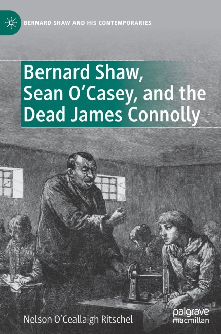 Bernard Shaw, Sean OCasey, And The Dead James Connolly (Bernard Shaw And His Contemporaries)