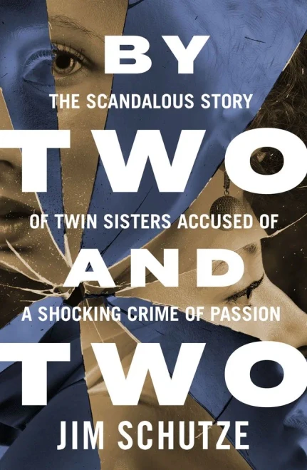 By Two And Two: The Scandalous Story Of Twin Sisters Accused Of A Shocking Crime Of Passion
