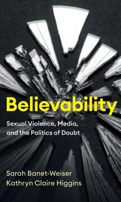Believability: Sexual Violence, Media, And The Politics Of Doubt