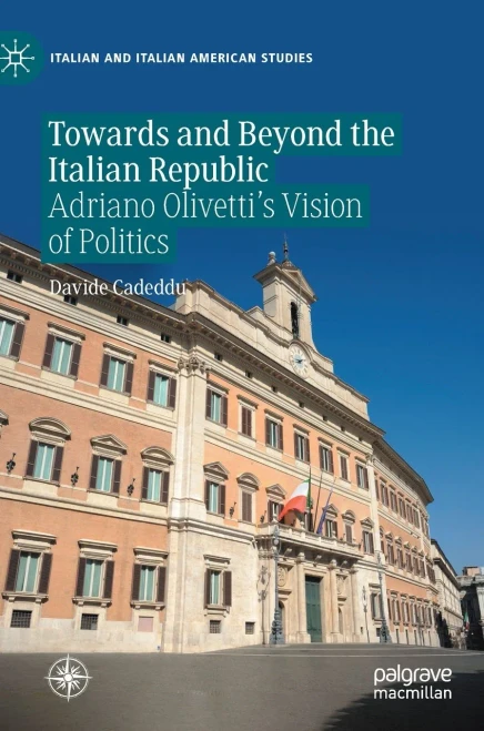 Towards And Beyond The Italian Republic: Adriano OlivettiS Vision Of Politics (Italian And Italian American Studies)