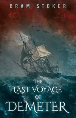 The Last Voyage Of Demeter: The Terrifying Chapter From Bram Stoker'S Dracula