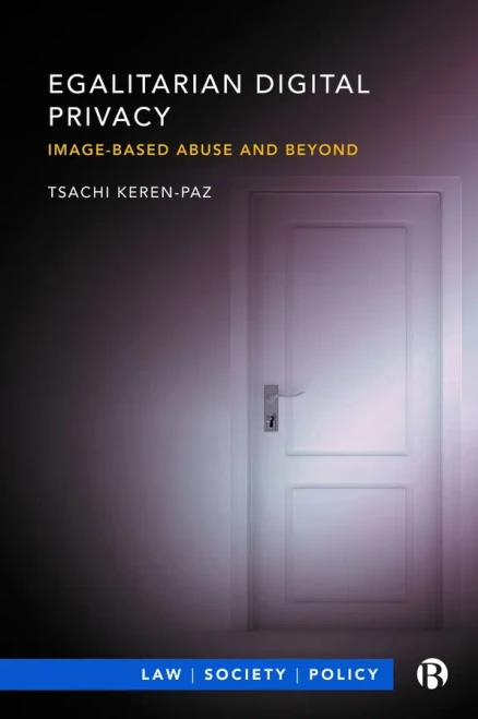 Egalitarian Digital Privacy: Image-Based Abuse And Beyond (Law, Society, Policy)