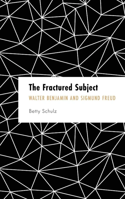The Fractured Subject: Walter Benjamin And Sigmund Freud (Founding Critical Theory)