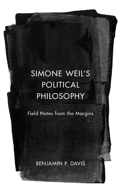 Simone WeilS Political Philosophy: Field Notes From The Margins