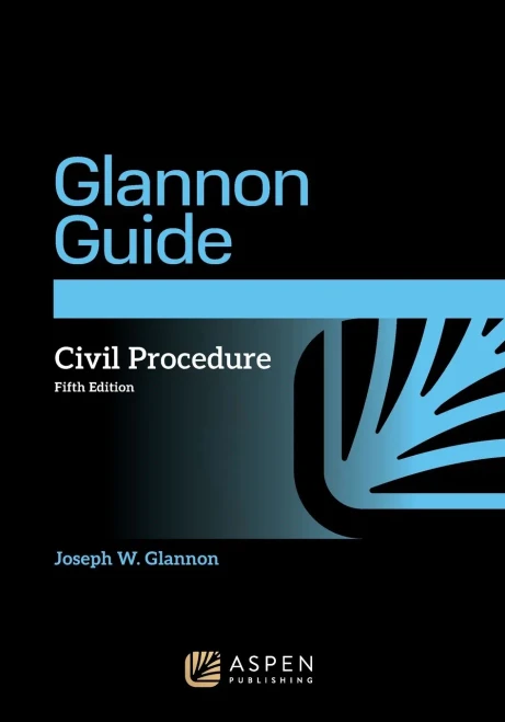 Glannon Guide To Civil Procedure: Learning Civil Procedure Through Multiple-Choice Questions And Analysis (Glannon Guides)