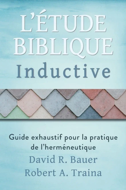 Étude Biblique Inductive: Guide Exhaustif Pour La Pratique De L'Herméneutique (French Edition)